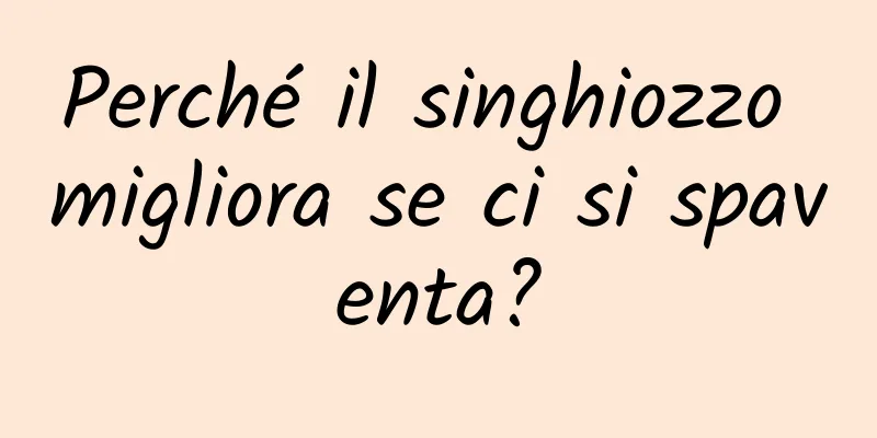 Perché il singhiozzo migliora se ci si spaventa?