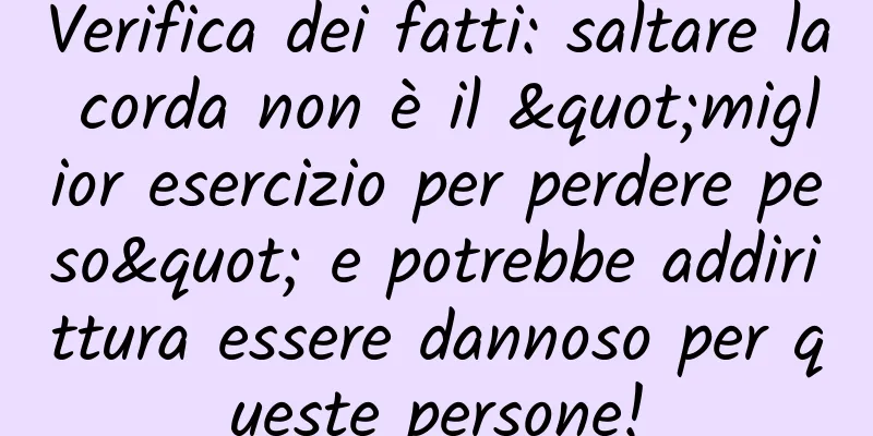Verifica dei fatti: saltare la corda non è il "miglior esercizio per perdere peso" e potrebbe addirittura essere dannoso per queste persone!