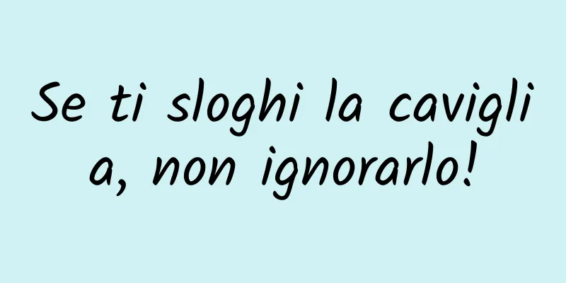 Se ti sloghi la caviglia, non ignorarlo!