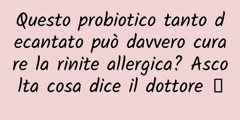 Questo probiotico tanto decantato può davvero curare la rinite allergica? Ascolta cosa dice il dottore →