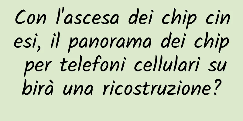 Con l'ascesa dei chip cinesi, il panorama dei chip per telefoni cellulari subirà una ricostruzione?