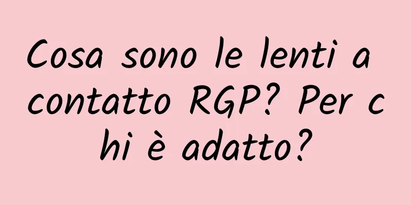 Cosa sono le lenti a contatto RGP? Per chi è adatto?