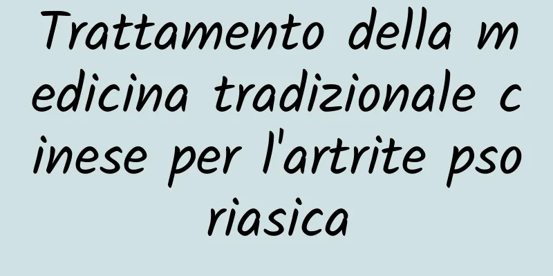Trattamento della medicina tradizionale cinese per l'artrite psoriasica