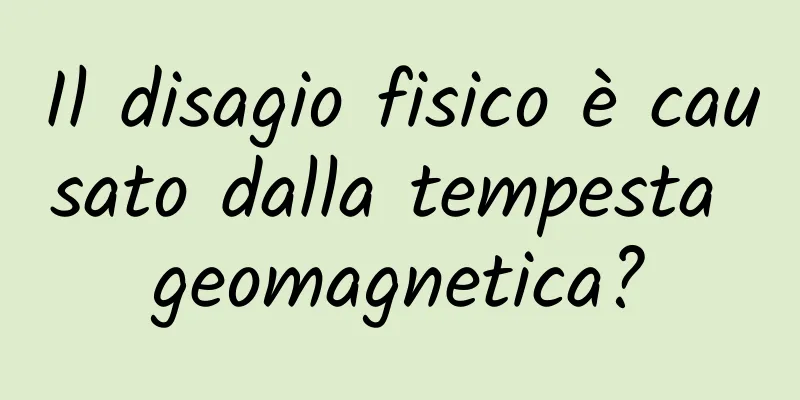 Il disagio fisico è causato dalla tempesta geomagnetica?