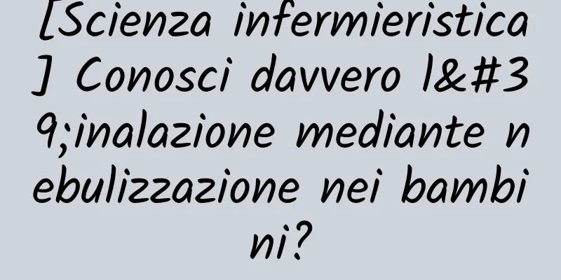[Scienza infermieristica] Conosci davvero l'inalazione mediante nebulizzazione nei bambini?