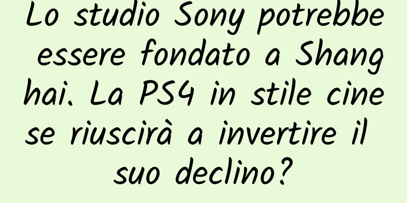 Lo studio Sony potrebbe essere fondato a Shanghai. La PS4 in stile cinese riuscirà a invertire il suo declino?