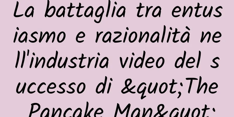 La battaglia tra entusiasmo e razionalità nell'industria video del successo di "The Pancake Man"