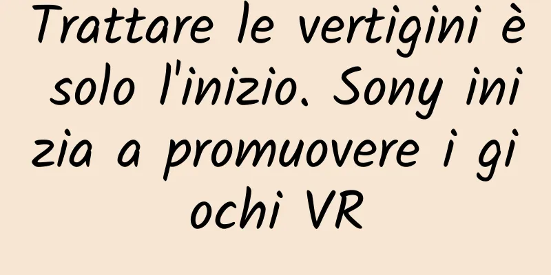 Trattare le vertigini è solo l'inizio. Sony inizia a promuovere i giochi VR