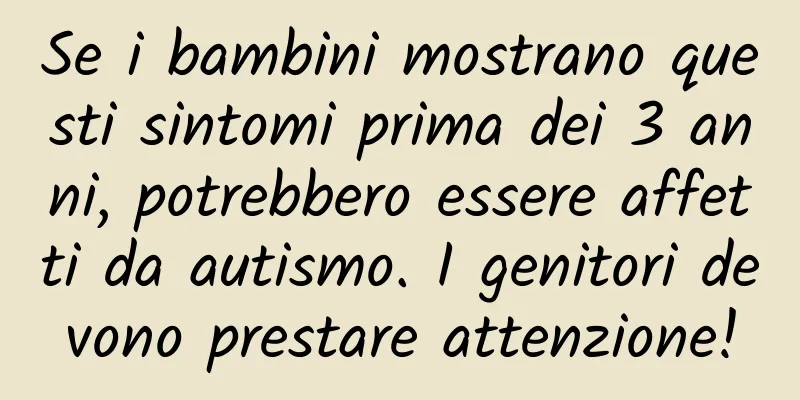 Se i bambini mostrano questi sintomi prima dei 3 anni, potrebbero essere affetti da autismo. I genitori devono prestare attenzione!