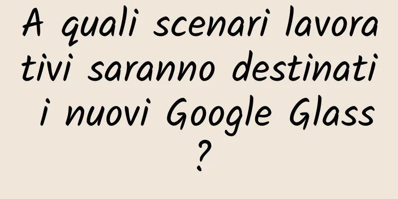 A quali scenari lavorativi saranno destinati i nuovi Google Glass?