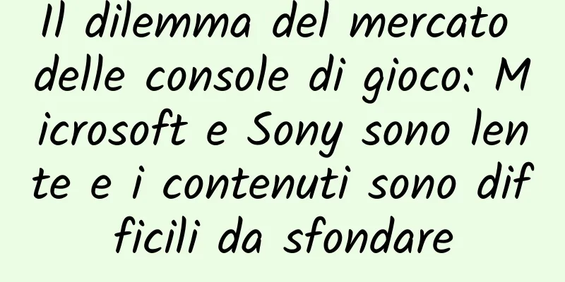 Il dilemma del mercato delle console di gioco: Microsoft e Sony sono lente e i contenuti sono difficili da sfondare