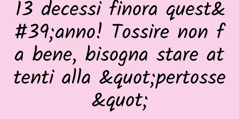13 decessi finora quest'anno! Tossire non fa bene, bisogna stare attenti alla "pertosse"