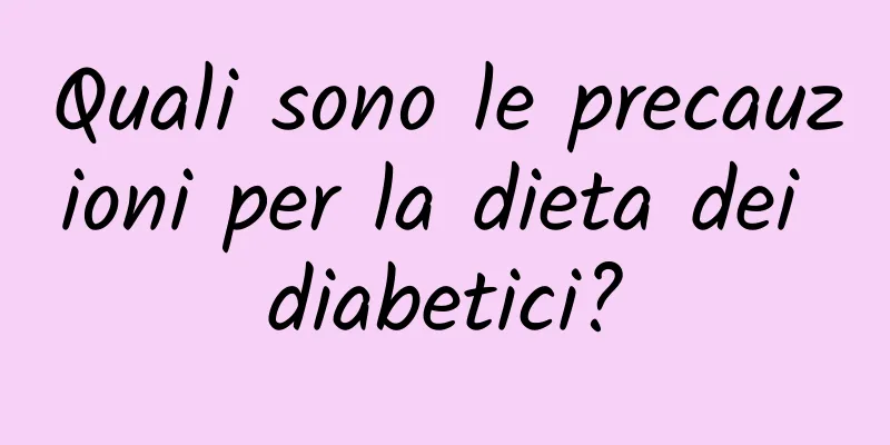 Quali sono le precauzioni per la dieta dei diabetici?