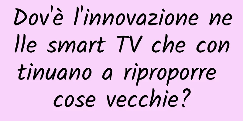 Dov'è l'innovazione nelle smart TV che continuano a riproporre cose vecchie?