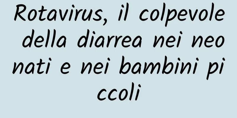 Rotavirus, il colpevole della diarrea nei neonati e nei bambini piccoli