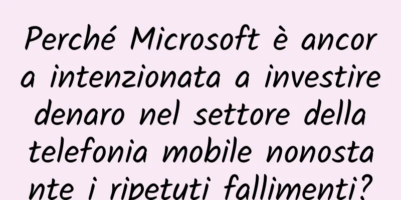 Perché Microsoft è ancora intenzionata a investire denaro nel settore della telefonia mobile nonostante i ripetuti fallimenti?