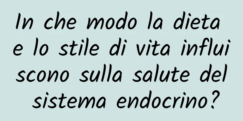 In che modo la dieta e lo stile di vita influiscono sulla salute del sistema endocrino?