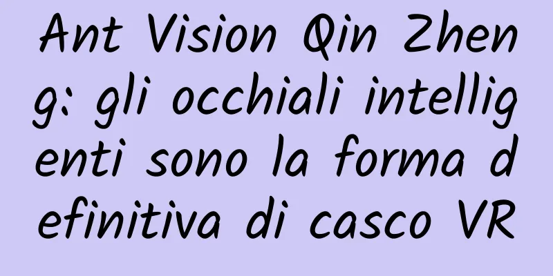 Ant Vision Qin Zheng: gli occhiali intelligenti sono la forma definitiva di casco VR
