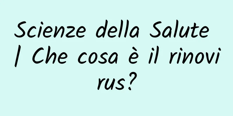 Scienze della Salute | Che cosa è il rinovirus?