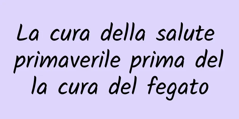 La cura della salute primaverile prima della cura del fegato