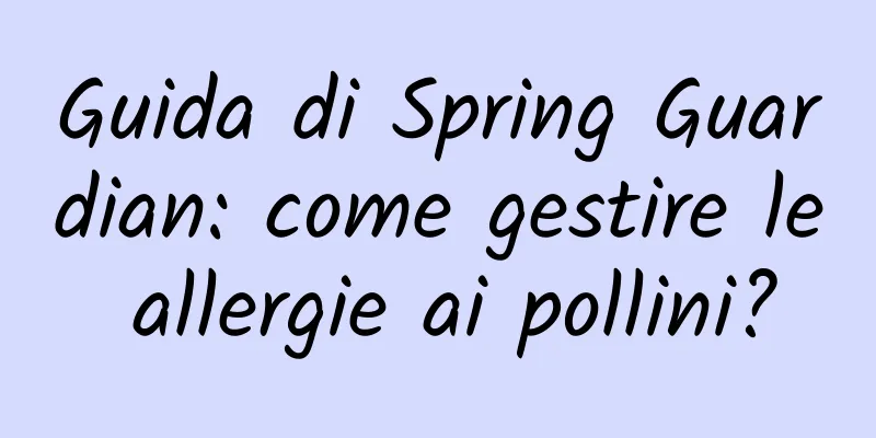Guida di Spring Guardian: come gestire le allergie ai pollini?
