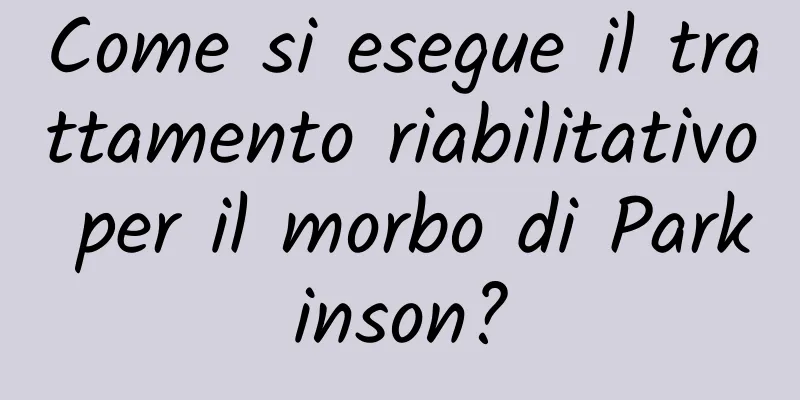 Come si esegue il trattamento riabilitativo per il morbo di Parkinson?