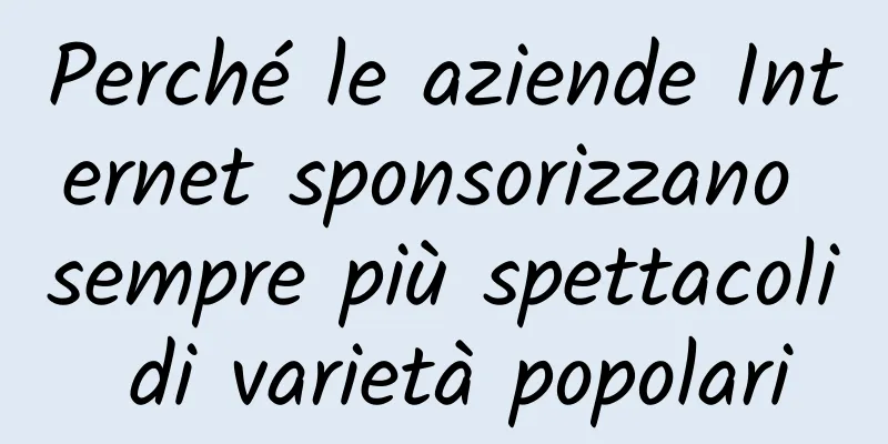 Perché le aziende Internet sponsorizzano sempre più spettacoli di varietà popolari
