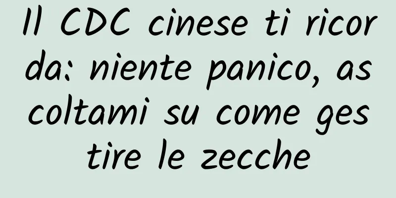 Il CDC cinese ti ricorda: niente panico, ascoltami su come gestire le zecche