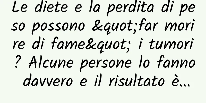 Le diete e la perdita di peso possono "far morire di fame" i tumori? Alcune persone lo fanno davvero e il risultato è...