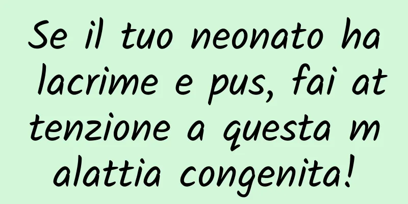 Se il tuo neonato ha lacrime e pus, fai attenzione a questa malattia congenita!