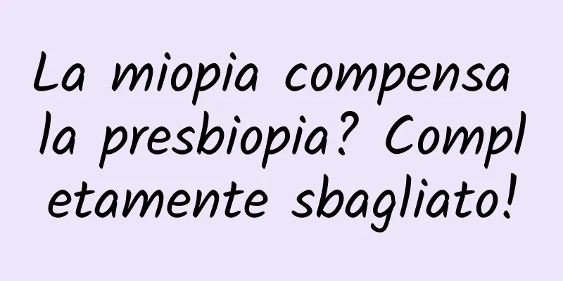 La miopia compensa la presbiopia? Completamente sbagliato!