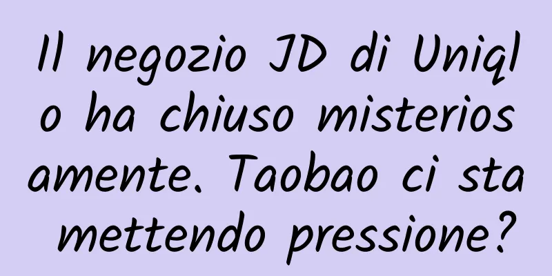 Il negozio JD di Uniqlo ha chiuso misteriosamente. Taobao ci sta mettendo pressione?