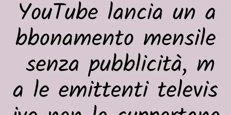 YouTube lancia un abbonamento mensile senza pubblicità, ma le emittenti televisive non lo supportano