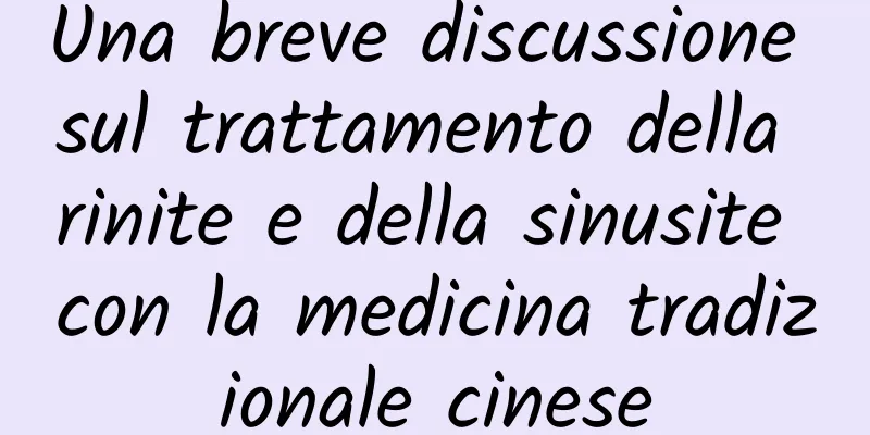 Una breve discussione sul trattamento della rinite e della sinusite con la medicina tradizionale cinese