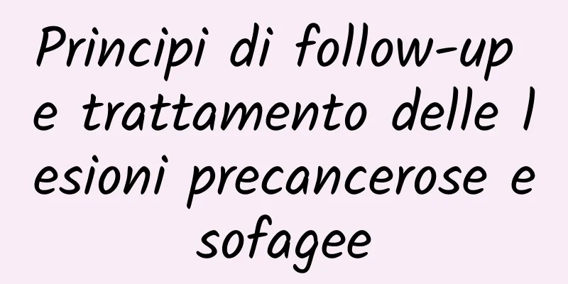 Principi di follow-up e trattamento delle lesioni precancerose esofagee
