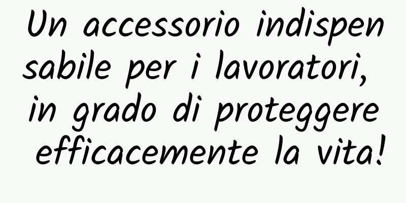Un accessorio indispensabile per i lavoratori, in grado di proteggere efficacemente la vita!