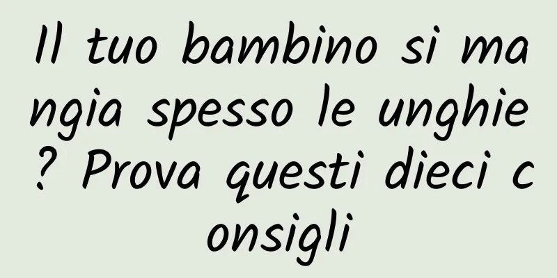 Il tuo bambino si mangia spesso le unghie? Prova questi dieci consigli