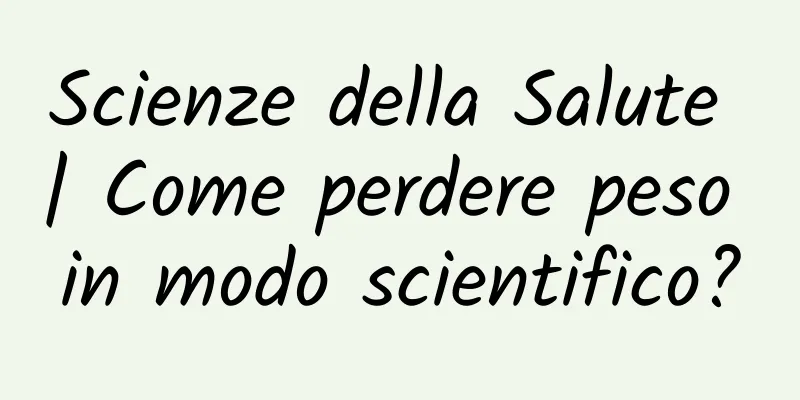 Scienze della Salute | Come perdere peso in modo scientifico?