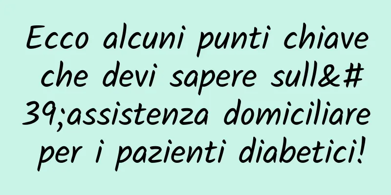 Ecco alcuni punti chiave che devi sapere sull'assistenza domiciliare per i pazienti diabetici!