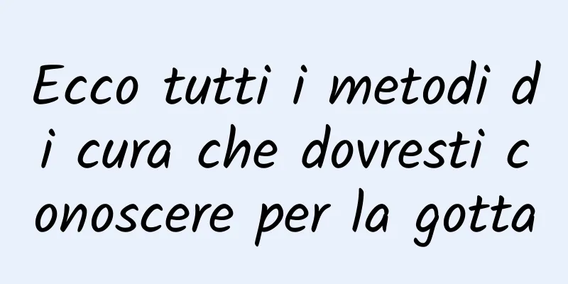 Ecco tutti i metodi di cura che dovresti conoscere per la gotta