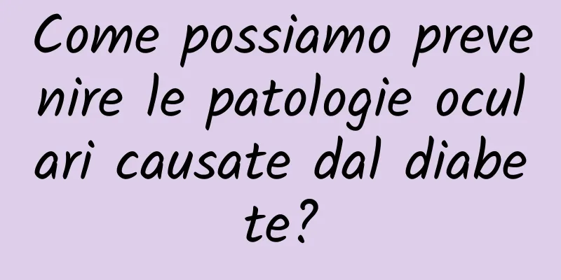 Come possiamo prevenire le patologie oculari causate dal diabete?