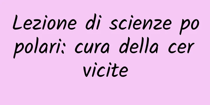 Lezione di scienze popolari: cura della cervicite