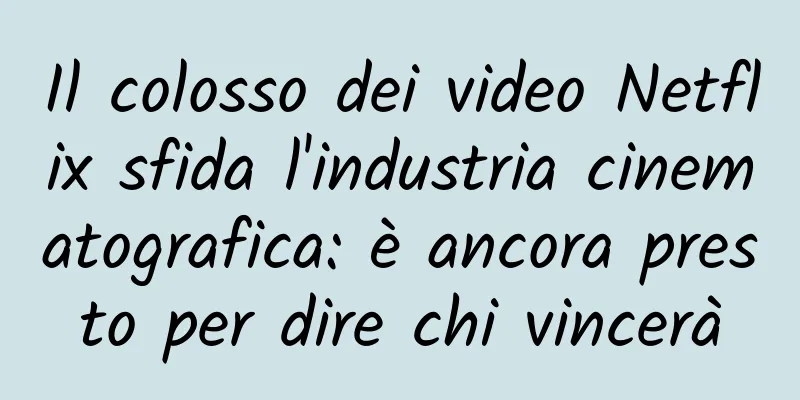 Il colosso dei video Netflix sfida l'industria cinematografica: è ancora presto per dire chi vincerà