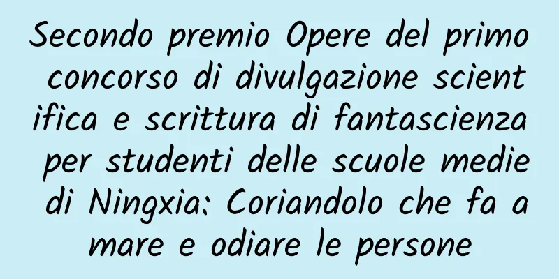 Secondo premio Opere del primo concorso di divulgazione scientifica e scrittura di fantascienza per studenti delle scuole medie di Ningxia: Coriandolo che fa amare e odiare le persone