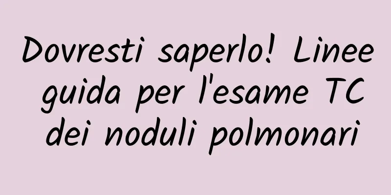 Dovresti saperlo! Linee guida per l'esame TC dei noduli polmonari