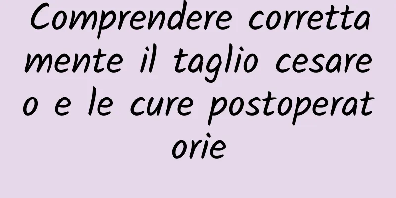 Comprendere correttamente il taglio cesareo e le cure postoperatorie