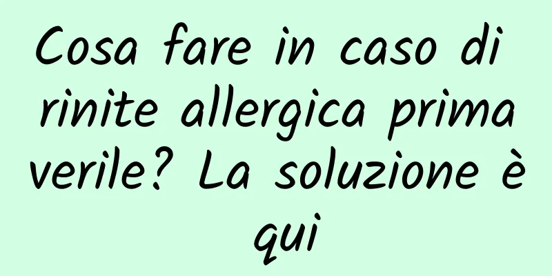 Cosa fare in caso di rinite allergica primaverile? La soluzione è qui