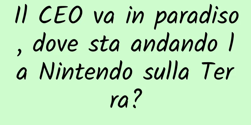 Il CEO va in paradiso, dove sta andando la Nintendo sulla Terra?