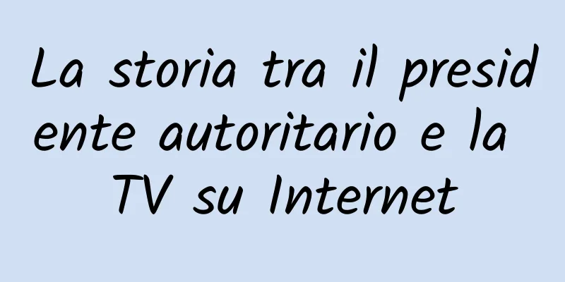 La storia tra il presidente autoritario e la TV su Internet