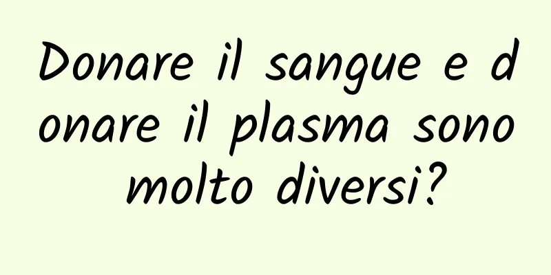 Donare il sangue e donare il plasma sono molto diversi?
